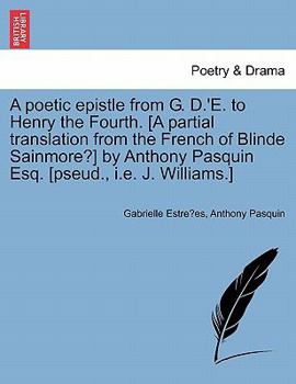 Paperback A Poetic Epistle from G. D.'e. to Henry the Fourth. [a Partial Translation from the French of Blinde Sainmore?] by Anthony Pasquin Esq. [pseud., i.e. Book