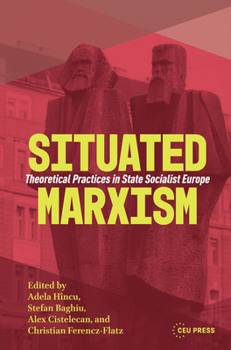 Hardcover Situated Marxism: Theoretical Practices in State Socialist Europe Book