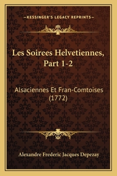 Les Soirees Helvetiennes, Part 1-2: Alsaciennes Et Fran-Comtoises (1772)