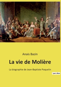 Paperback La vie de Molière: La biographie de Jean-Baptiste Poquelin [French] Book