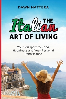 The Italian Art of Living : Your Passport to Hope, Happiness and Your Personal Renaissance