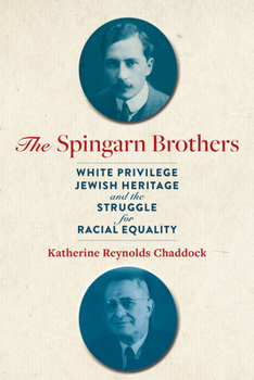 Hardcover The Spingarn Brothers: White Privilege, Jewish Heritage, and the Struggle for Racial Equality Book