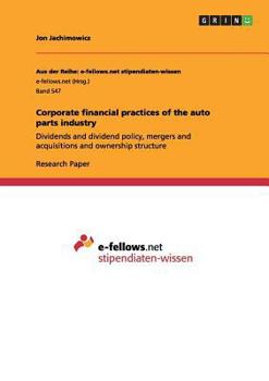 Paperback Corporate financial practices of the auto parts industry: Dividends and dividend policy, mergers and acquisitions and ownership structure Book