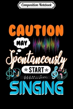 Composition Notebook: Singing Music Lover Gift - Caution May Start Singing  Journal/Notebook Blank Lined Ruled 6x9 100 Pages