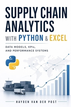 Supply Chain Analytics with Python & Excel: Data Models, KPIs, and Performance Systems: A Comprehensive Guide