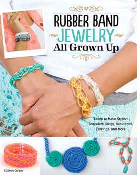 Paperback Rubber Band Jewelry All Grown Up: Learn to Make Stylish Bracelets, Rings, Necklaces, Earrings, and More Book