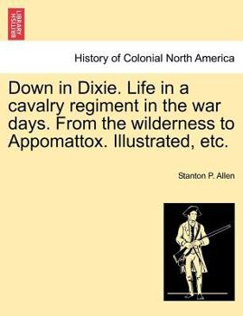 Paperback Down in Dixie. Life in a cavalry regiment in the war days. From the wilderness to Appomattox. Illustrated, etc. Book