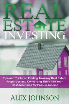 Paperback Real Estate Investing: Tips and Tricks on Finding Turn-Key Real Estate Properties and Converting Them Into Your Cash Machines for Passive Inc Book