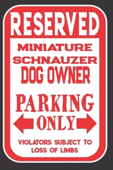 Paperback Reserved Miniature Schnauzer Dog Owner Parking Only. Violators Subject To Loss Of Limbs: Blank Lined Notebook To Write In - Appreciation Gift For Mini Book