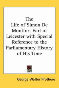 The Life of Simon De Montfort, Earl of Leicester: With Special Reference to the Parliamentary History of His Time