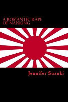 Paperback A Romantic Rape of Nanking: War Crimes of Love Book