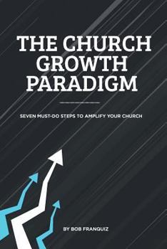 Paperback The Church Growth Paradigm (Paperback): Seven Must-Do Steps to Amplify Your Church Book