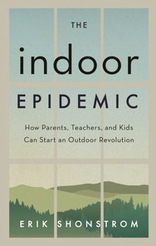 Hardcover Indoor Epidemic: How Parents, Teachers, and Kids Can Start an Outdoor Revolution Book