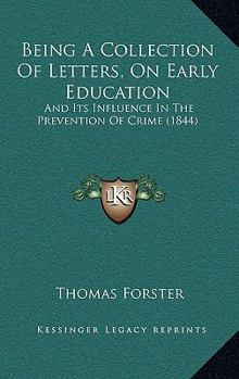 Paperback Being A Collection Of Letters, On Early Education: And Its Influence In The Prevention Of Crime (1844) Book