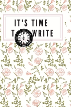 IT'S TIME TO WRITE: MOTIVATIONAL NOTEBOOK, JOURNAL, DIARY (120pages)