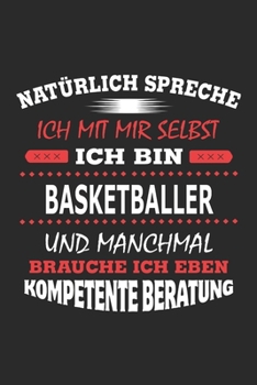 Natürlich spreche ich mit mir selbst Ich bin Basketballer und manchmal brauche ich eben kompetente Beratung: Notizbuch mit 110 linierten Seiten, ... Schild bzw. Poster möglich (German Edition)