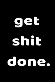 Get Shit Done: Work Christmas Gifts For Staff- Lined Blank Notebook Journal Funny Motivational Quote for Inspirational Goals Notebook 6 x 9in