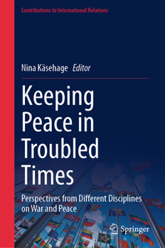 Hardcover Keeping Peace in Troubled Times: Perspectives from Different Disciplines on War and Peace Book