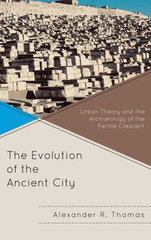 Hardcover The Evolution of the Ancient City: Urban Theory and the Archaeology of the Fertile Crescent Book