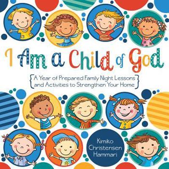 Paperback I Am a Child of God: A Year of Family Night Lessons and Activities to Strengthen Your Home Book