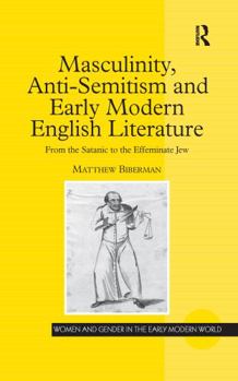 Paperback Masculinity, Anti-Semitism and Early Modern English Literature: From the Satanic to the Effeminate Jew Book