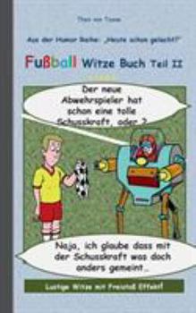 Fußball Witze Buch Teil II: Humor & Spaß aus der Reihe Heute schon gelacht? Lustige Witze mit Freistoß Effekt! Witze zum Lachen und Schmunzeln. (T