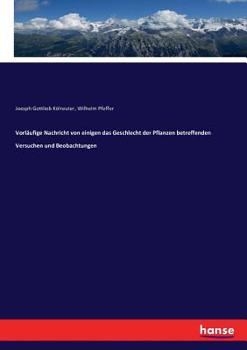 Paperback Vorläufige Nachricht von einigen das Geschlecht der Pflanzen betreffenden Versuchen und Beobachtungen [German] Book