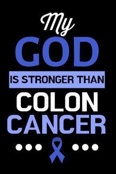 Paperback My God Is Stronger Than Colon Cancer: Black and Blue Journal Notebook for Colon Cancer Awareness, Survivors, Fighters, Patients, and Those Who Love Th Book