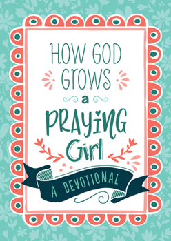 Paperback How God Grows a Praying Girl: A Devotional Book