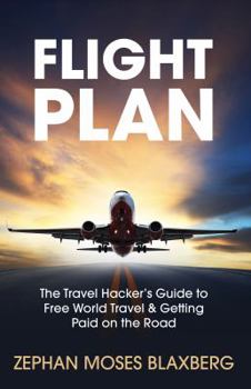 Paperback Flight Plan: The Travel Hacker's Guide to Free World Travel & Getting Paid on the Road Book