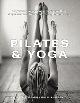 Hardcover Pilates & Yoga: A Dynamic Combination for Maximum Effect; Simple Exercises to Tone and Strengthen Your Body Book