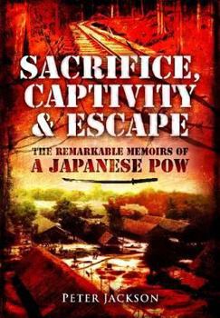 Hardcover Sacrifice, Captivity and Escape: The Remarkable Memoirs of a Japanese POW Book