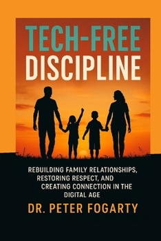 Paperback Tech-Free Discipline: Rebuilding Family Relationships, Restoring Respect, and Creating Connection in the Digital Age By Dr. Peter Fogarty Book