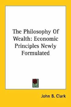 Paperback The Philosophy Of Wealth: Economic Principles Newly Formulated Book