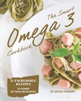 Paperback The Smart Omega 3 Cookbook: 50 Incredible Recipes to Power Up Your Brain Body Book