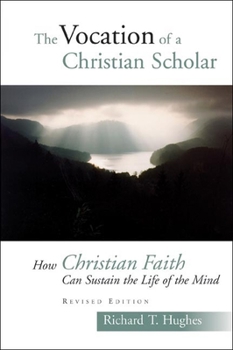 Paperback The Vocation of the Christian Scholar: How Christian Faith Can Sustain the Life of the Mind Book