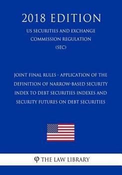 Paperback Joint Final Rules - Application of the Definition of Narrow-Based Security Index to Debt Securities Indexes and Security Futures on Debt Securities (U Book