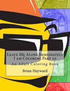 Paperback Leave Me Alone Immediately I am Coloring Part 10: An Adult Coloring Book