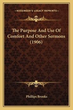 Paperback The Purpose And Use Of Comfort And Other Sermons (1906) Book