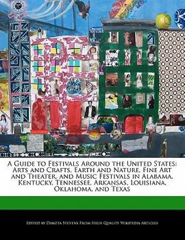 Paperback A Guide to Festivals Around the United States: Arts and Crafts, Earth and Nature, Fine Art and Theater, and Music Festivals in Alabama, Kentucky, Tenn Book