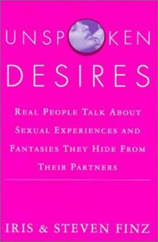 Hardcover Unspoken Desires: Real People Talk about Sexual Experiences and Fantasies They Hide from Their Partners Book