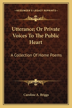 Paperback Utterance; Or Private Voices To The Public Heart: A Collection Of Home Poems Book