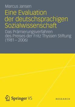 Paperback Eine Evaluation Der Deutschsprachigen Sozialwissenschaft: Das Prämierungsverfahren Des Preises Der Fritz Thyssen Stiftung (1981 - 2006) [German] Book