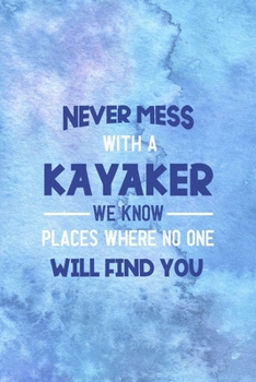 Never Mess With A Kayaker We Know Places Where No One Will Find You: All Purpose 6x9 Blank Lined Notebook Journal Way Better Than A Card Trendy Unique Gift Blue Watercolor Texture Kayak