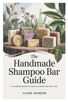 Paperback The Handmade Shampoo Bar Guide: A Complete Guide to Natural, Plastic-Free Hair Care Book