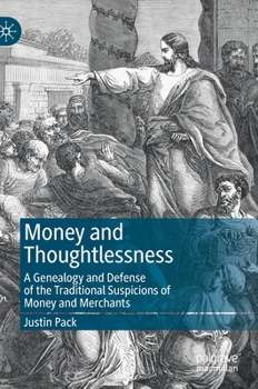 Hardcover Money and Thoughtlessness: A Genealogy and Defense of the Traditional Suspicions of Money and Merchants Book