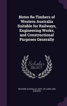 Hardcover Notes Re Timbers of Western Australia Suitable for Railways, Engineering Works, and Constructional Purposes Generally Book