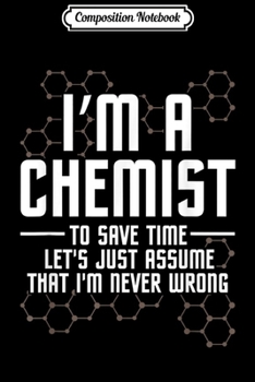 Composition Notebook: I'm A Chemist Chemistry Teacher Chemical Science Funny Gift  Journal/Notebook Blank Lined Ruled 6x9 100 Pages