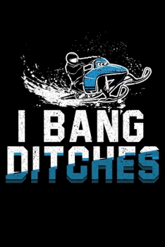 I Bang Ditches: Hilarious Fun Snowmobile Lover Lined Notebook Journal Diary 6x9