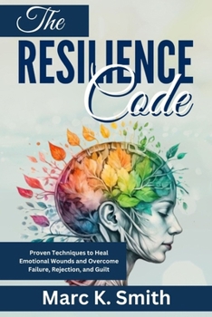 Paperback The Resilience Code: Proven Techniques to Heal Emotional Wounds and Overcome Failure, Rejection, and Guilt Book